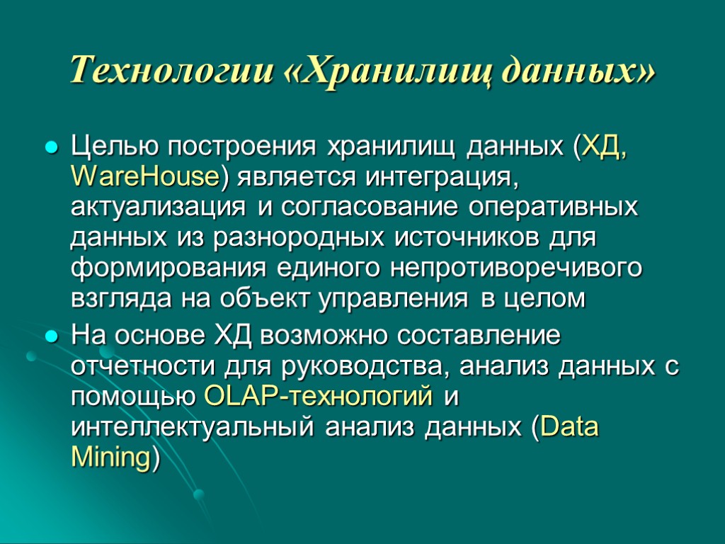 Технологии «Хранилищ данных» Целью построения хранилищ данных (ХД, WareHouse) является интеграция, актуализация и согласование